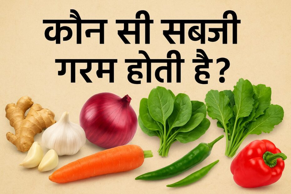 कौन सी सब्ज़ी गरम होती है