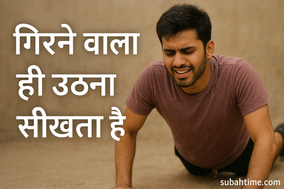 गिरने वाला ही उठना सीखता है